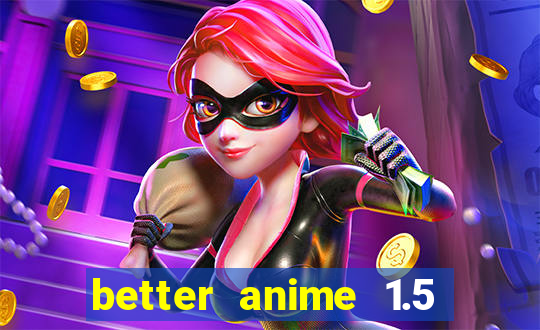 better anime 1.5 apk download